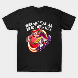 Who says I have to act my age? T-Shirt